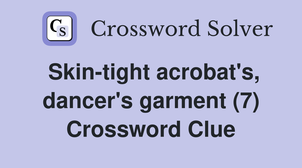 Skintight acrobat's, dancer's garment (7) Crossword Clue Answers